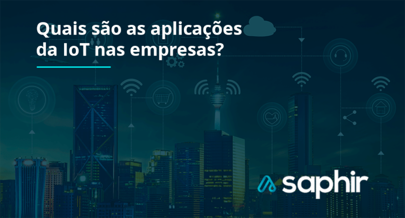 Quais Sao As Aplicacoes Da Iot Nas Empresas Confira Saphir